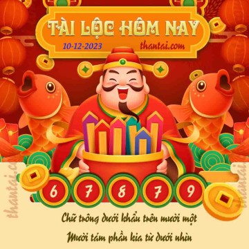 Tài Lộc Hôm Nay 10/12/2023