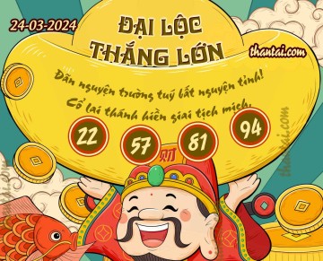 ĐẠI LỘC THẮNG LỚN 24/03/2024